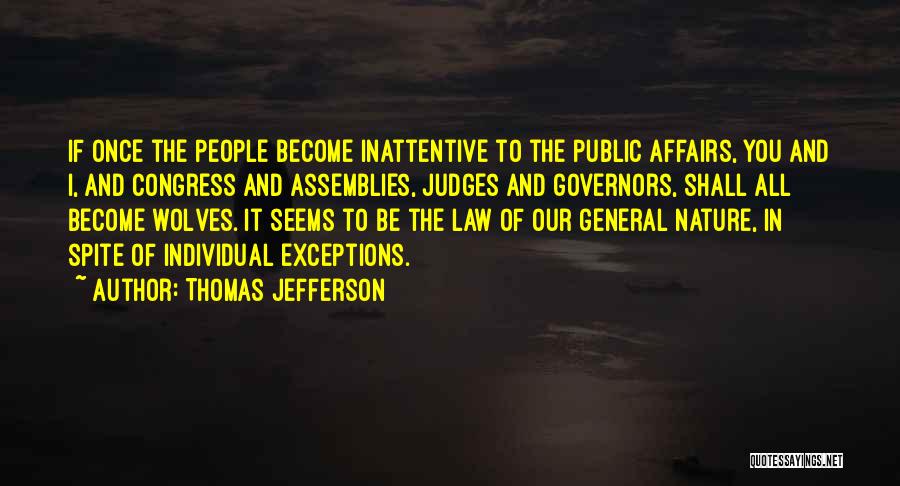 Thomas Jefferson Quotes: If Once The People Become Inattentive To The Public Affairs, You And I, And Congress And Assemblies, Judges And Governors,