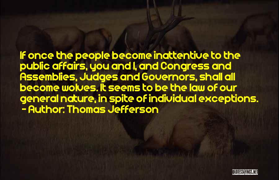 Thomas Jefferson Quotes: If Once The People Become Inattentive To The Public Affairs, You And I, And Congress And Assemblies, Judges And Governors,