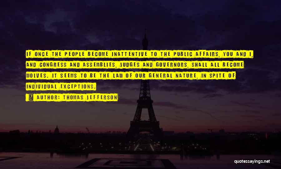 Thomas Jefferson Quotes: If Once The People Become Inattentive To The Public Affairs, You And I, And Congress And Assemblies, Judges And Governors,