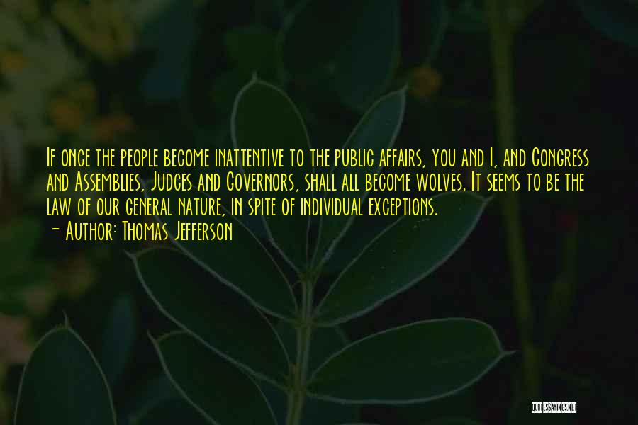 Thomas Jefferson Quotes: If Once The People Become Inattentive To The Public Affairs, You And I, And Congress And Assemblies, Judges And Governors,