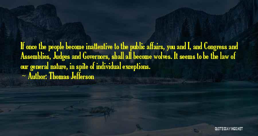 Thomas Jefferson Quotes: If Once The People Become Inattentive To The Public Affairs, You And I, And Congress And Assemblies, Judges And Governors,