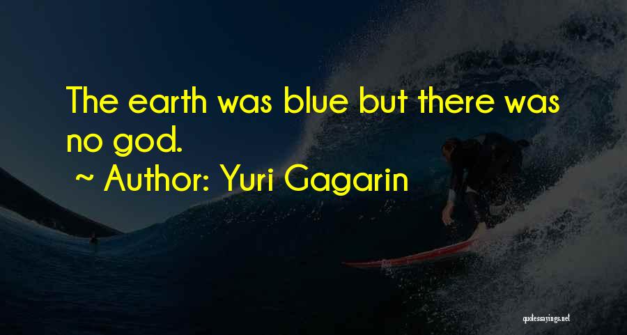 Yuri Gagarin Quotes: The Earth Was Blue But There Was No God.