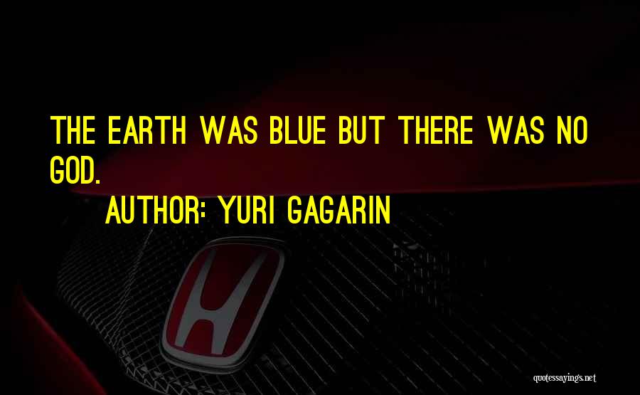 Yuri Gagarin Quotes: The Earth Was Blue But There Was No God.