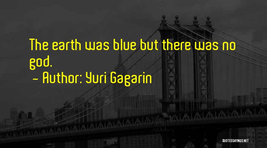 Yuri Gagarin Quotes: The Earth Was Blue But There Was No God.
