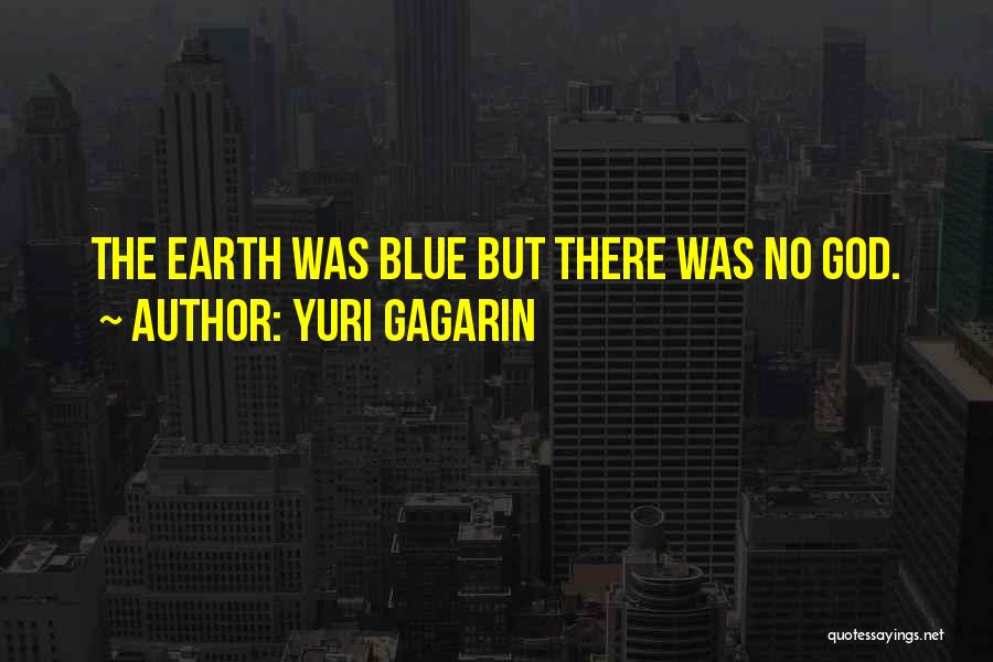 Yuri Gagarin Quotes: The Earth Was Blue But There Was No God.