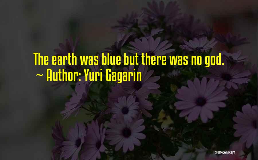 Yuri Gagarin Quotes: The Earth Was Blue But There Was No God.
