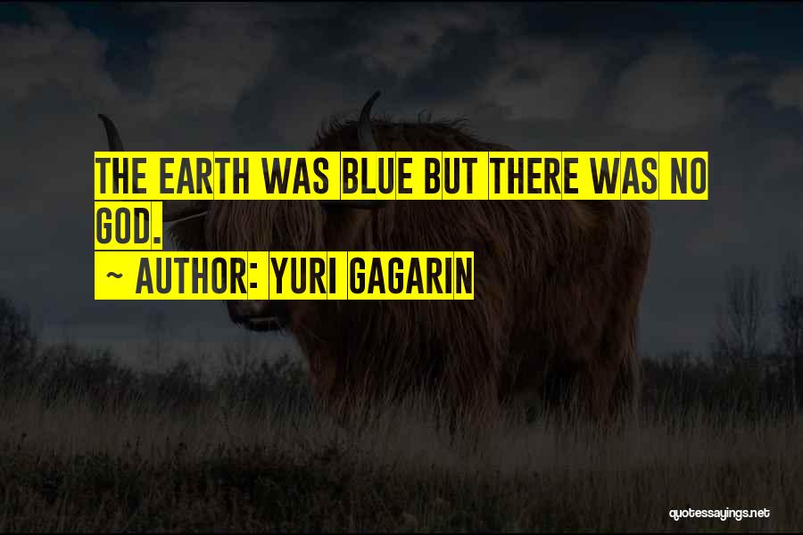 Yuri Gagarin Quotes: The Earth Was Blue But There Was No God.