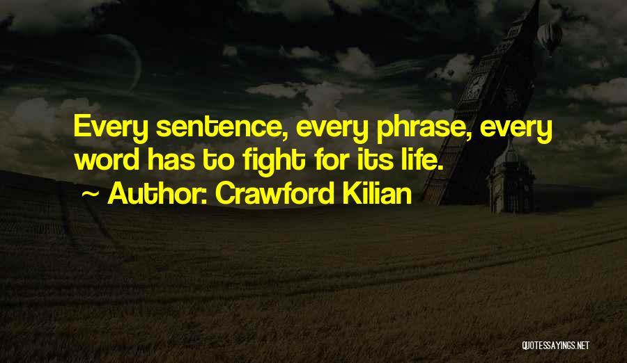 Crawford Kilian Quotes: Every Sentence, Every Phrase, Every Word Has To Fight For Its Life.