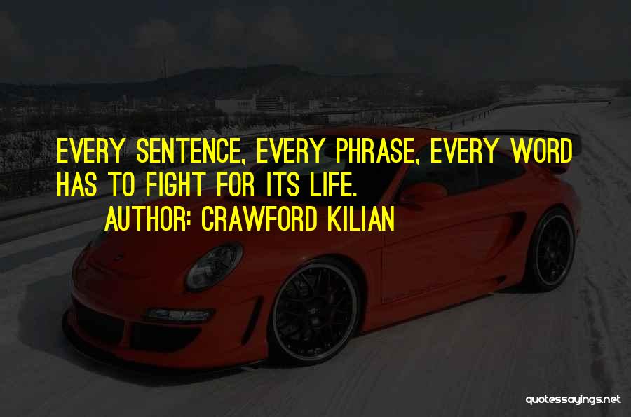 Crawford Kilian Quotes: Every Sentence, Every Phrase, Every Word Has To Fight For Its Life.