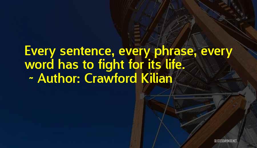 Crawford Kilian Quotes: Every Sentence, Every Phrase, Every Word Has To Fight For Its Life.