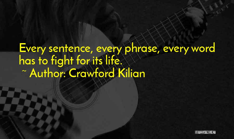 Crawford Kilian Quotes: Every Sentence, Every Phrase, Every Word Has To Fight For Its Life.