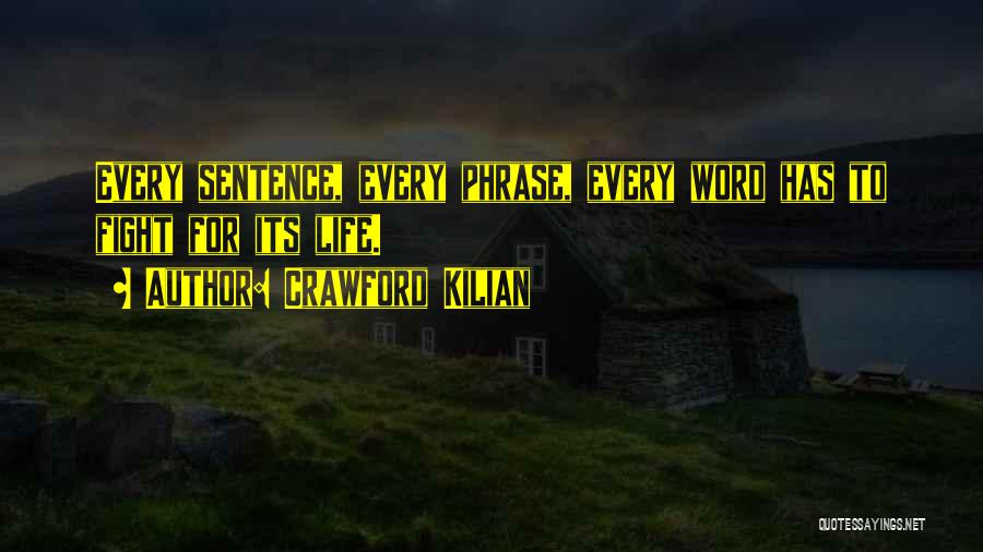 Crawford Kilian Quotes: Every Sentence, Every Phrase, Every Word Has To Fight For Its Life.