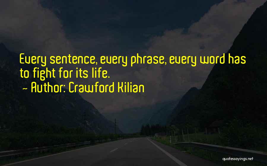 Crawford Kilian Quotes: Every Sentence, Every Phrase, Every Word Has To Fight For Its Life.