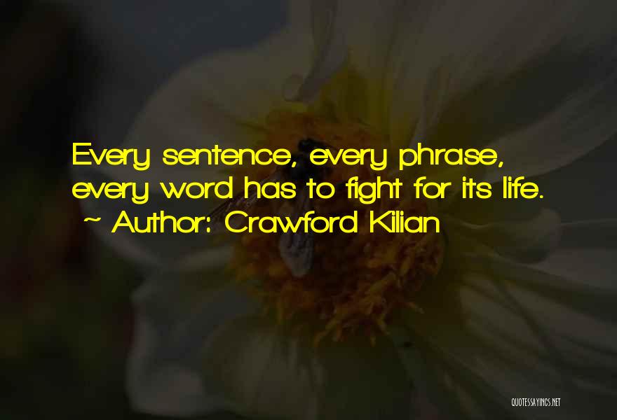 Crawford Kilian Quotes: Every Sentence, Every Phrase, Every Word Has To Fight For Its Life.