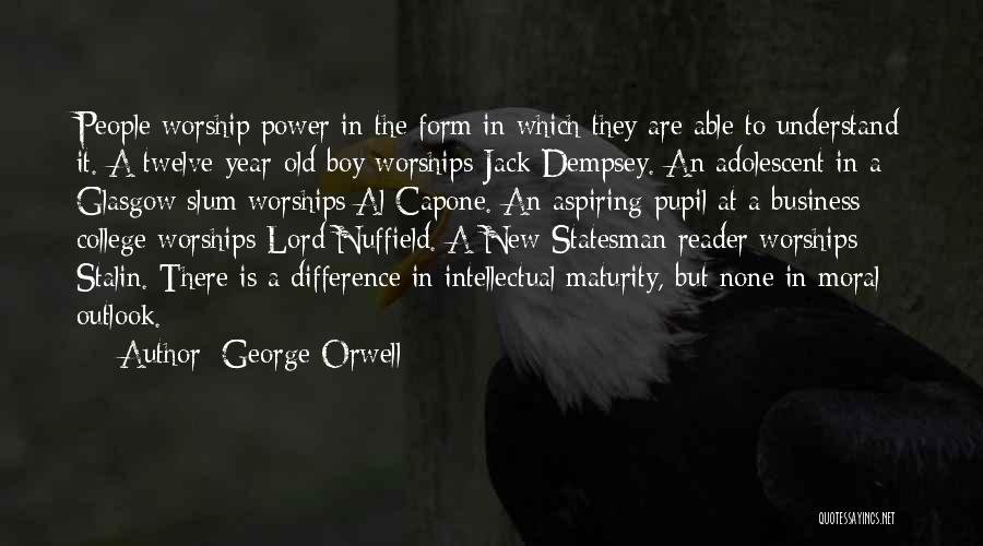 George Orwell Quotes: People Worship Power In The Form In Which They Are Able To Understand It. A Twelve-year-old Boy Worships Jack Dempsey.