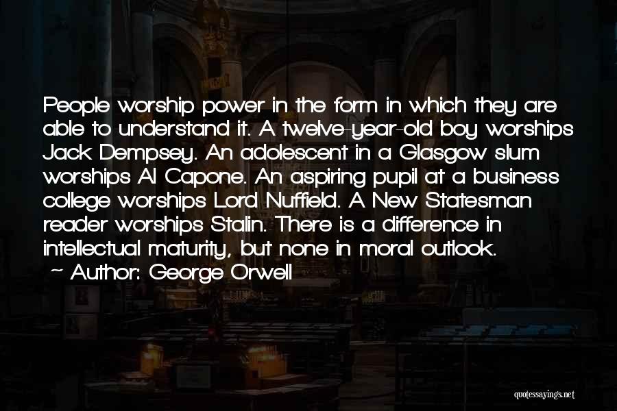 George Orwell Quotes: People Worship Power In The Form In Which They Are Able To Understand It. A Twelve-year-old Boy Worships Jack Dempsey.