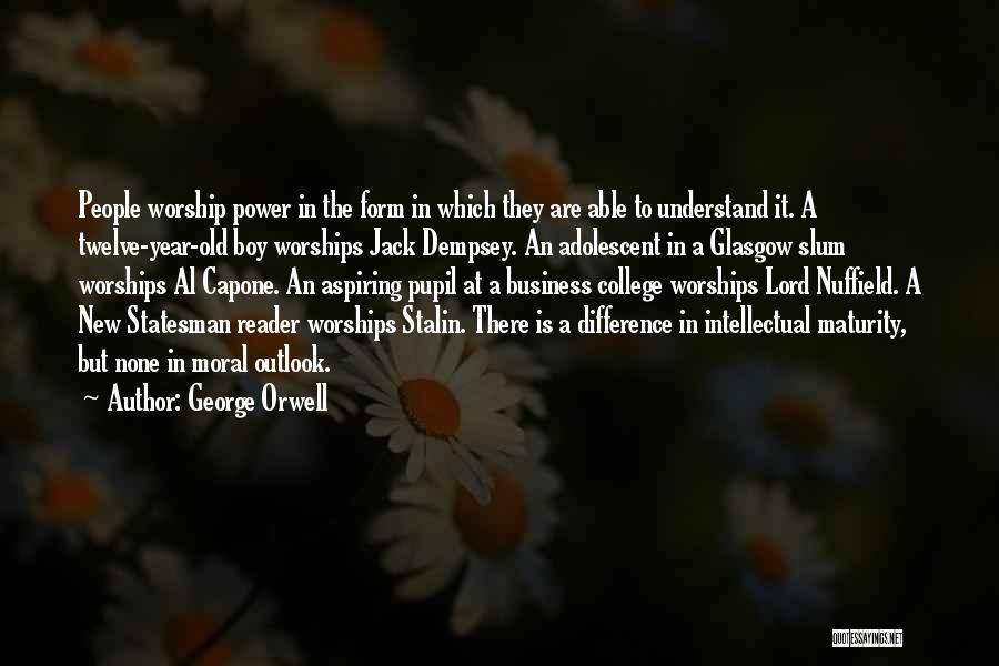 George Orwell Quotes: People Worship Power In The Form In Which They Are Able To Understand It. A Twelve-year-old Boy Worships Jack Dempsey.