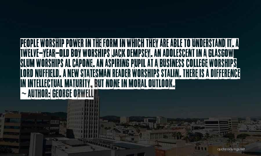 George Orwell Quotes: People Worship Power In The Form In Which They Are Able To Understand It. A Twelve-year-old Boy Worships Jack Dempsey.