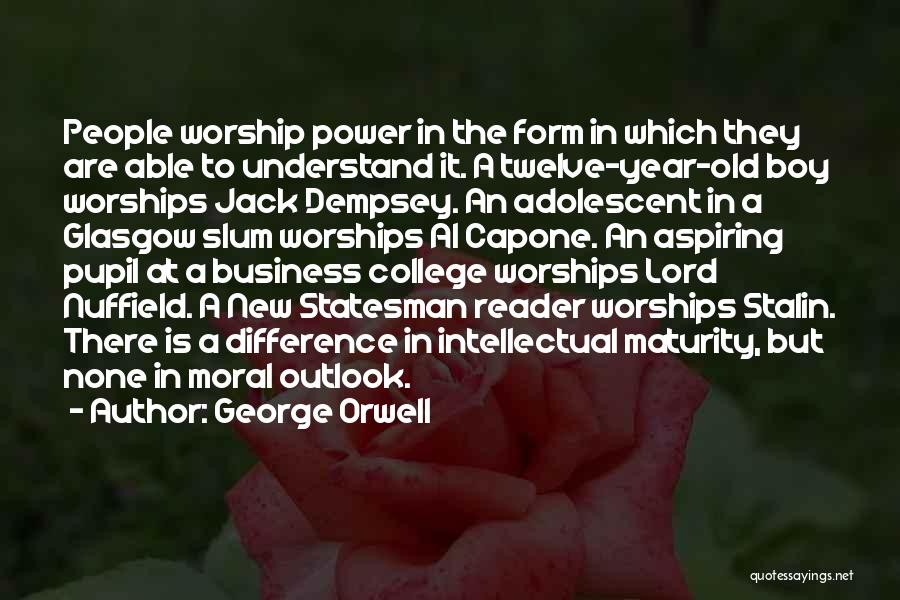 George Orwell Quotes: People Worship Power In The Form In Which They Are Able To Understand It. A Twelve-year-old Boy Worships Jack Dempsey.