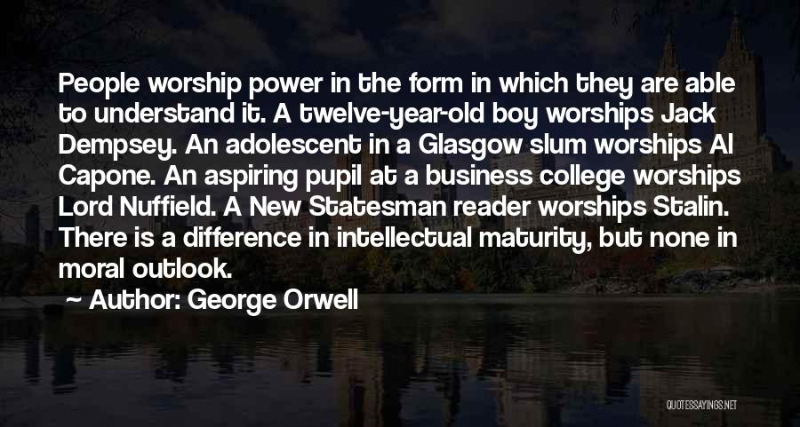 George Orwell Quotes: People Worship Power In The Form In Which They Are Able To Understand It. A Twelve-year-old Boy Worships Jack Dempsey.