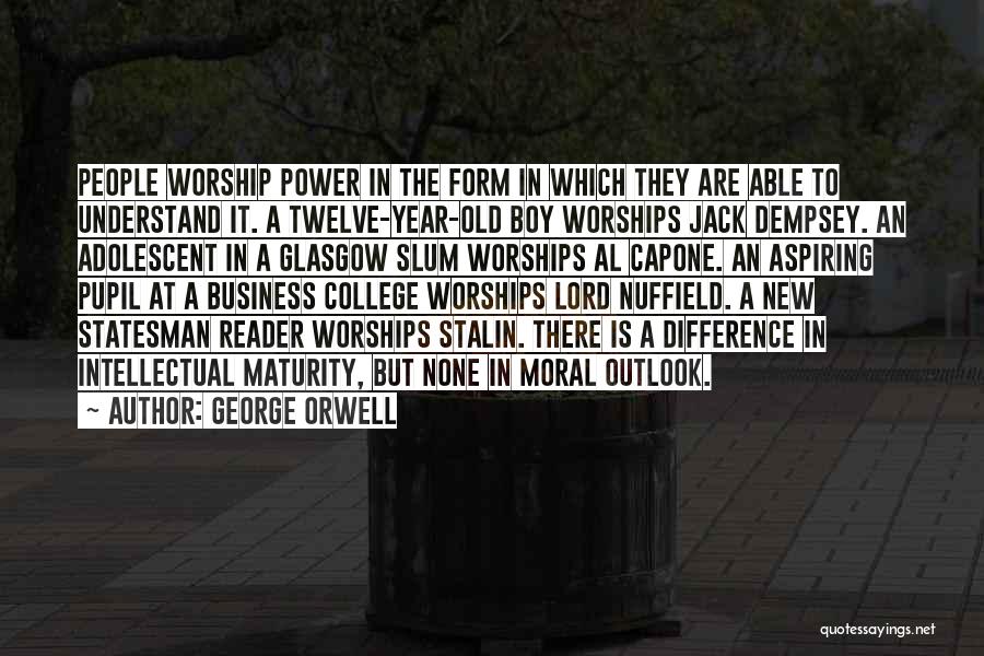 George Orwell Quotes: People Worship Power In The Form In Which They Are Able To Understand It. A Twelve-year-old Boy Worships Jack Dempsey.