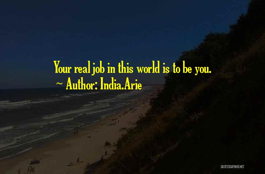 India.Arie Quotes: Your Real Job In This World Is To Be You.