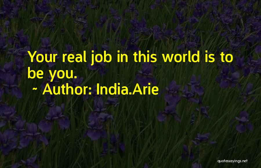 India.Arie Quotes: Your Real Job In This World Is To Be You.