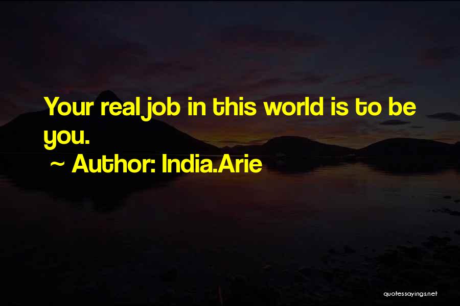 India.Arie Quotes: Your Real Job In This World Is To Be You.