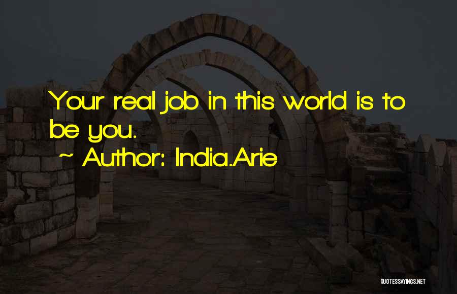 India.Arie Quotes: Your Real Job In This World Is To Be You.