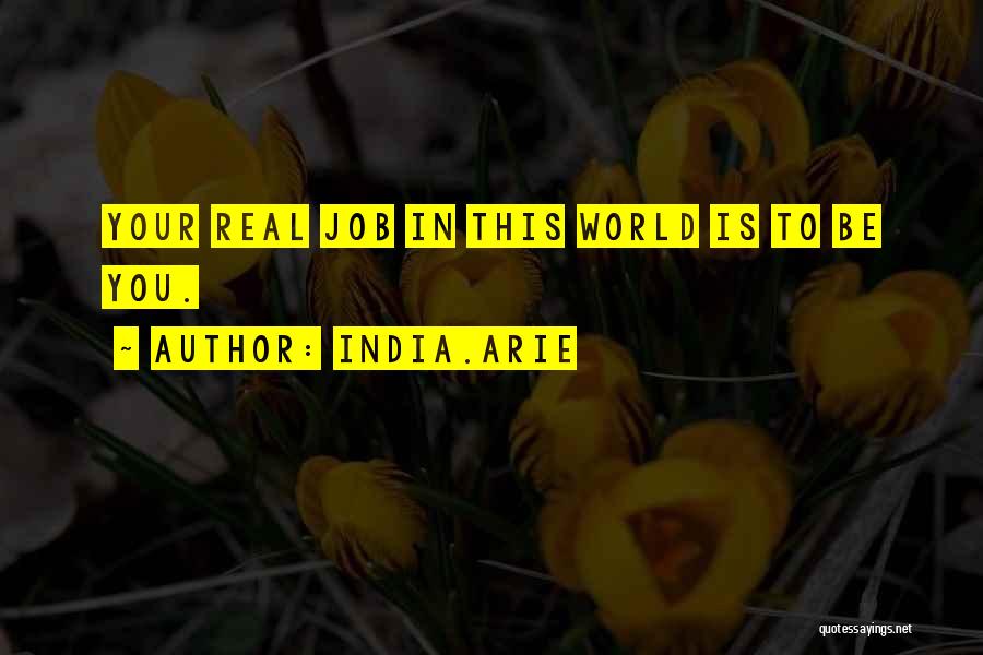 India.Arie Quotes: Your Real Job In This World Is To Be You.