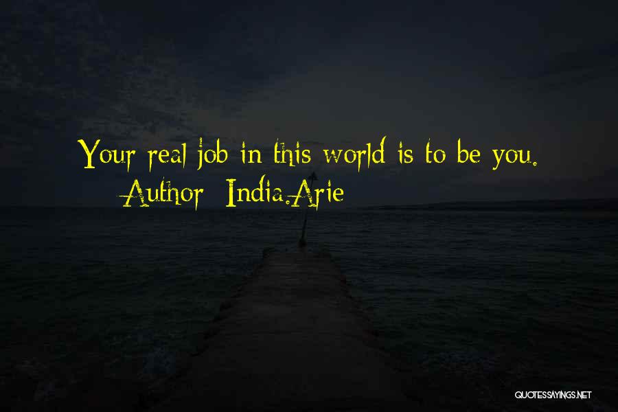 India.Arie Quotes: Your Real Job In This World Is To Be You.