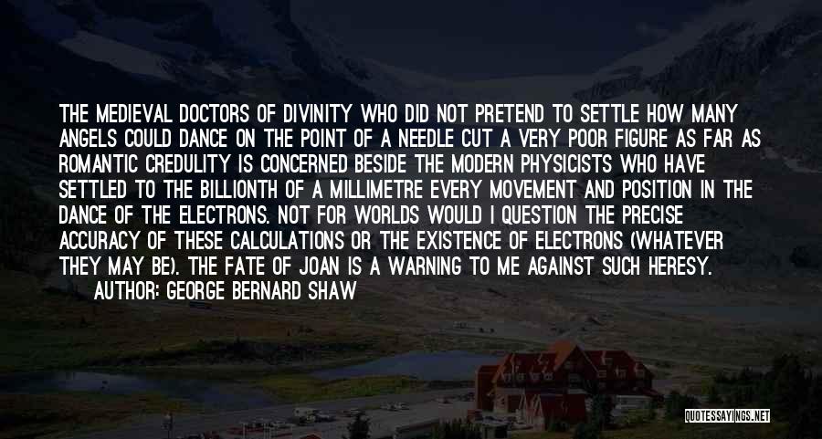 George Bernard Shaw Quotes: The Medieval Doctors Of Divinity Who Did Not Pretend To Settle How Many Angels Could Dance On The Point Of