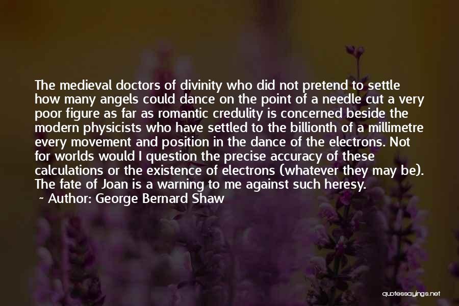 George Bernard Shaw Quotes: The Medieval Doctors Of Divinity Who Did Not Pretend To Settle How Many Angels Could Dance On The Point Of