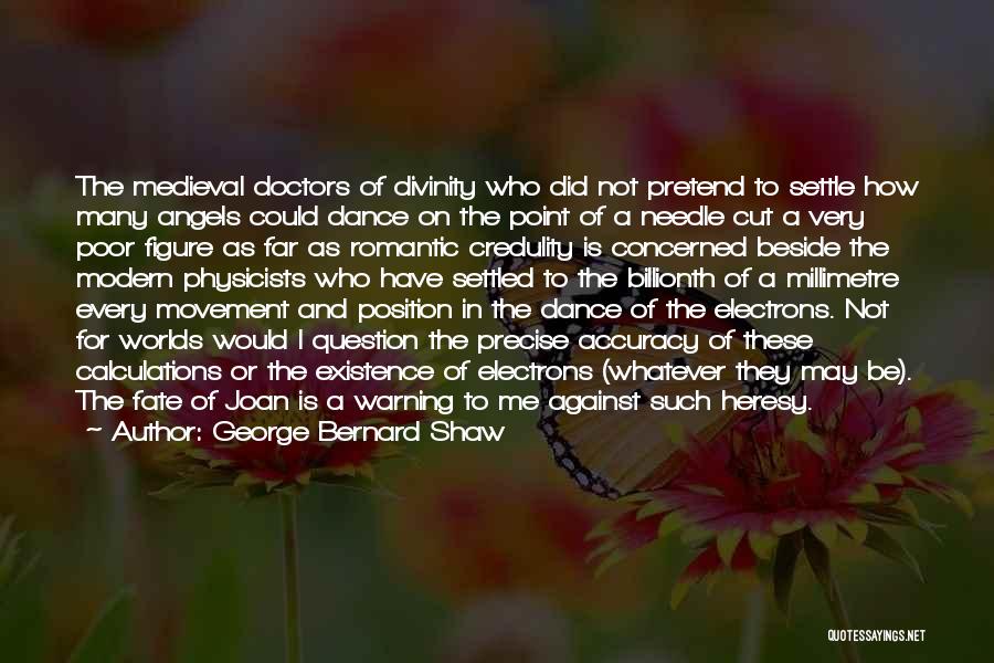 George Bernard Shaw Quotes: The Medieval Doctors Of Divinity Who Did Not Pretend To Settle How Many Angels Could Dance On The Point Of