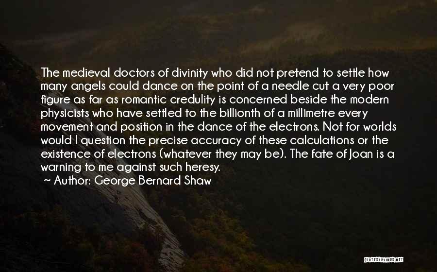 George Bernard Shaw Quotes: The Medieval Doctors Of Divinity Who Did Not Pretend To Settle How Many Angels Could Dance On The Point Of