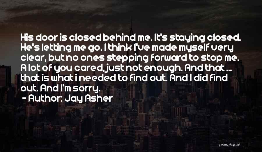 Jay Asher Quotes: His Door Is Closed Behind Me. It's Staying Closed. He's Letting Me Go. I Think I've Made Myself Very Clear,