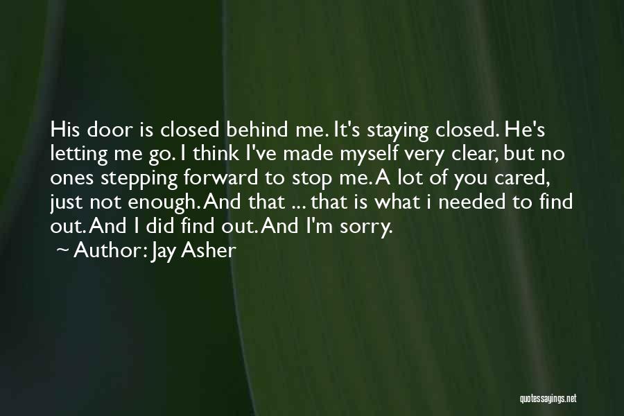 Jay Asher Quotes: His Door Is Closed Behind Me. It's Staying Closed. He's Letting Me Go. I Think I've Made Myself Very Clear,