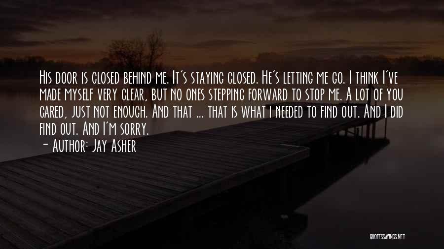 Jay Asher Quotes: His Door Is Closed Behind Me. It's Staying Closed. He's Letting Me Go. I Think I've Made Myself Very Clear,