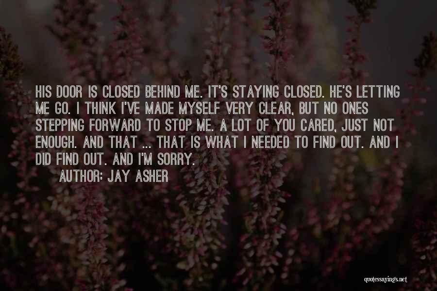 Jay Asher Quotes: His Door Is Closed Behind Me. It's Staying Closed. He's Letting Me Go. I Think I've Made Myself Very Clear,