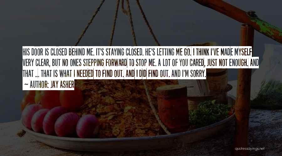 Jay Asher Quotes: His Door Is Closed Behind Me. It's Staying Closed. He's Letting Me Go. I Think I've Made Myself Very Clear,