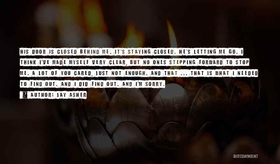 Jay Asher Quotes: His Door Is Closed Behind Me. It's Staying Closed. He's Letting Me Go. I Think I've Made Myself Very Clear,