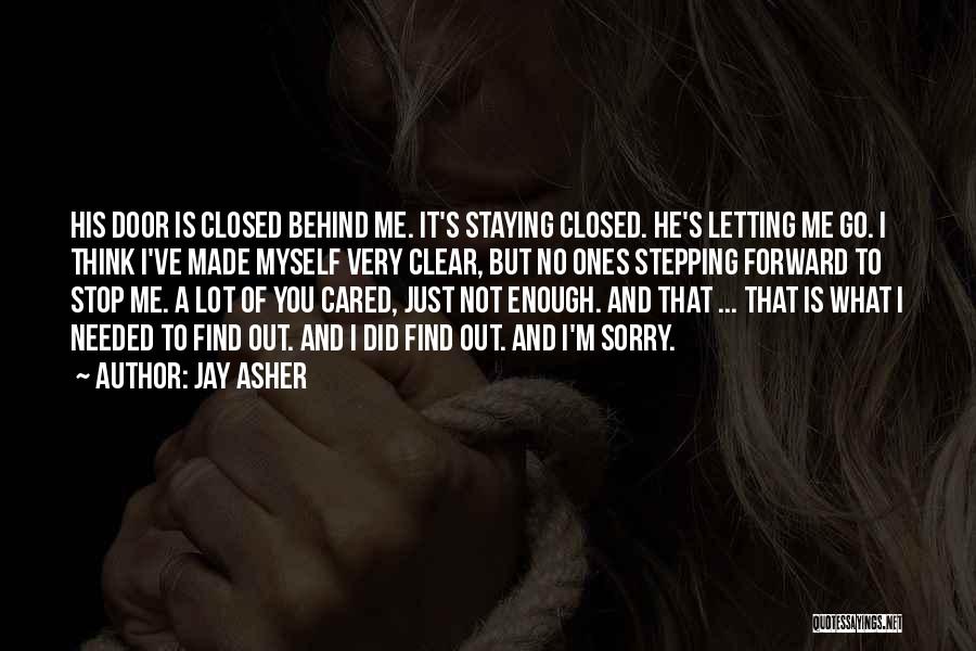 Jay Asher Quotes: His Door Is Closed Behind Me. It's Staying Closed. He's Letting Me Go. I Think I've Made Myself Very Clear,