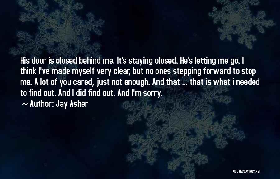 Jay Asher Quotes: His Door Is Closed Behind Me. It's Staying Closed. He's Letting Me Go. I Think I've Made Myself Very Clear,