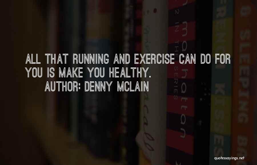 Denny McLain Quotes: All That Running And Exercise Can Do For You Is Make You Healthy.