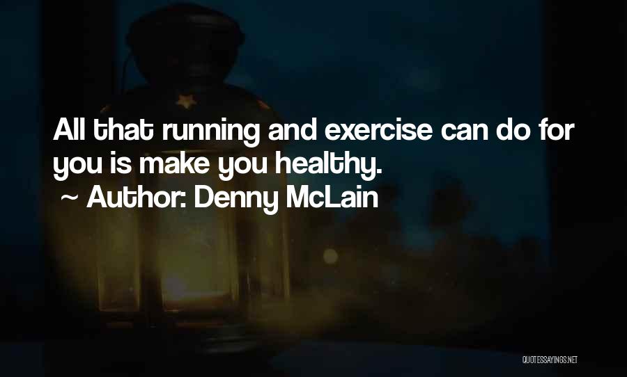 Denny McLain Quotes: All That Running And Exercise Can Do For You Is Make You Healthy.