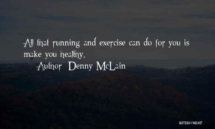 Denny McLain Quotes: All That Running And Exercise Can Do For You Is Make You Healthy.