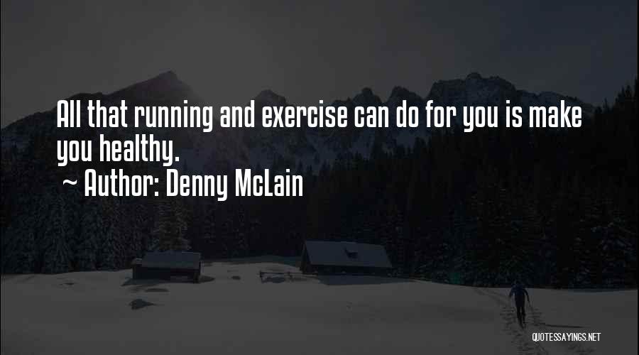 Denny McLain Quotes: All That Running And Exercise Can Do For You Is Make You Healthy.