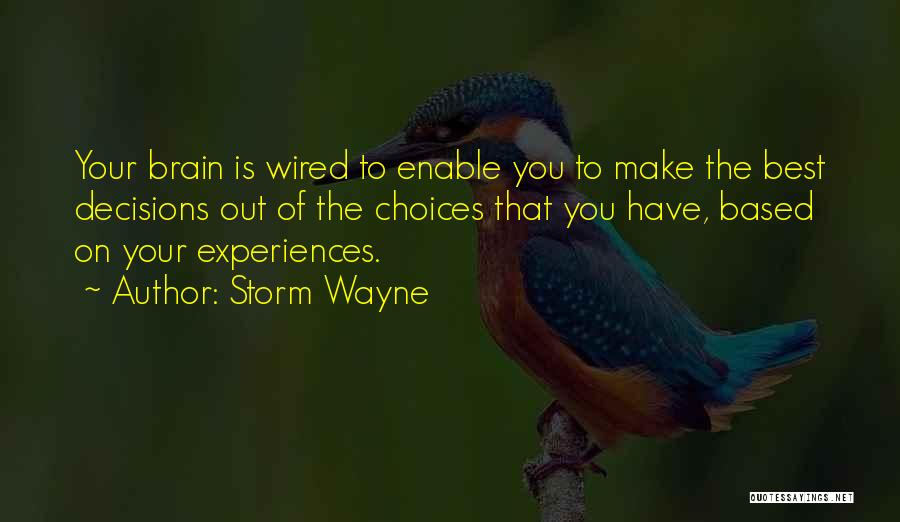 Storm Wayne Quotes: Your Brain Is Wired To Enable You To Make The Best Decisions Out Of The Choices That You Have, Based