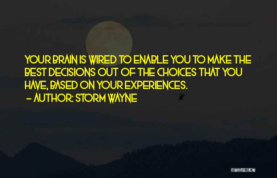 Storm Wayne Quotes: Your Brain Is Wired To Enable You To Make The Best Decisions Out Of The Choices That You Have, Based