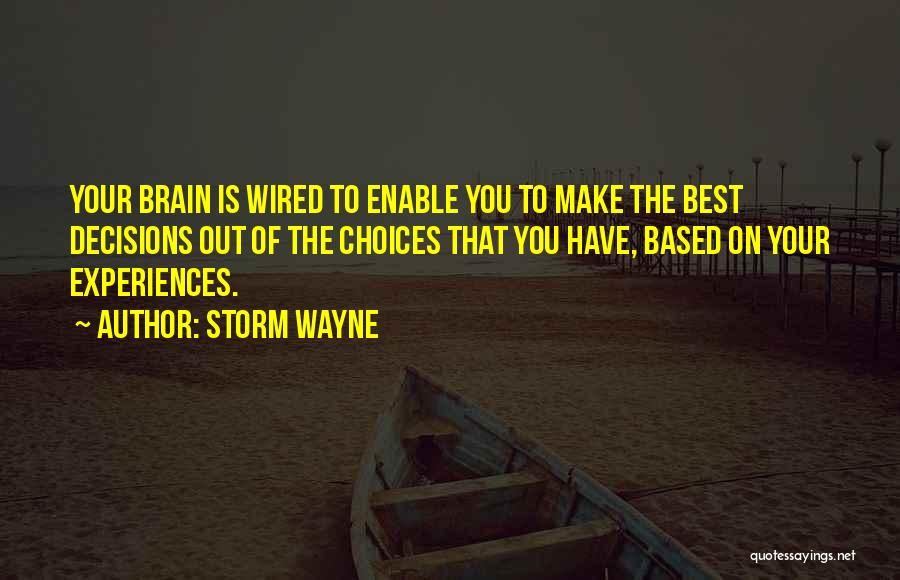 Storm Wayne Quotes: Your Brain Is Wired To Enable You To Make The Best Decisions Out Of The Choices That You Have, Based
